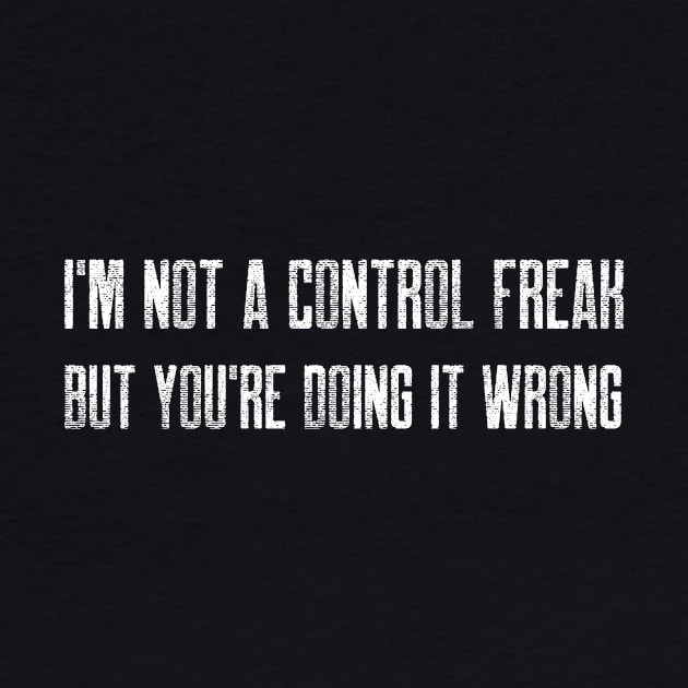 I'm not a control freak, but you're doing it wrong by Stitches & Style Co